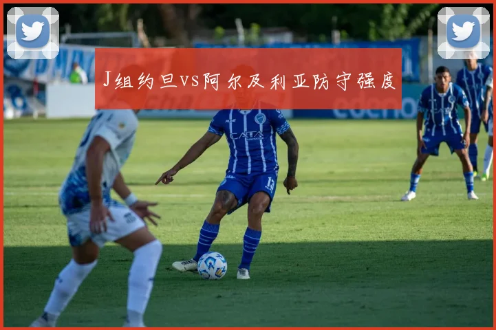 J组约旦vs阿尔及利亚防守强度