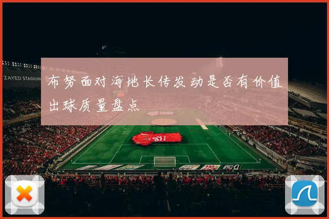 布努面对海地长传发动是否有价值出球质量盘点