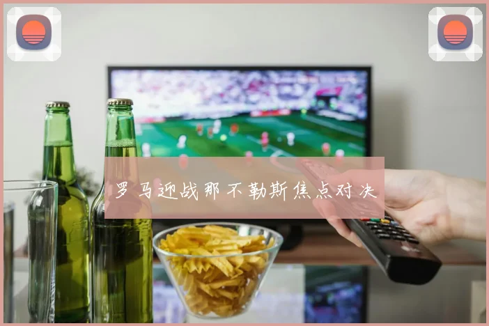 罗马迎战那不勒斯焦点对决