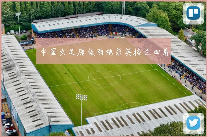 中国女足唐佳丽绝杀英格兰回看