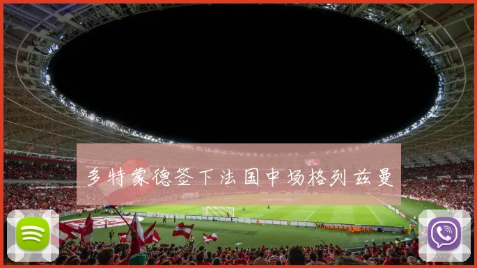 多特蒙德签下法国中场格列兹曼